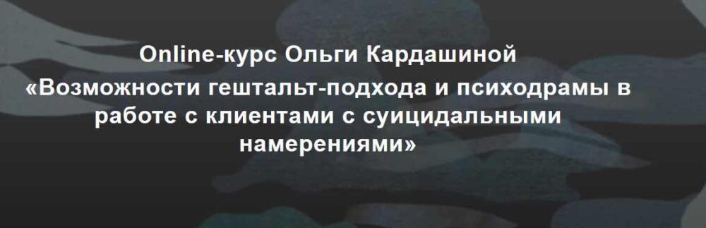 Возможности гештальт-подхода в работе с клиентами с суицидальными намерениями (Ольга Кардашина)